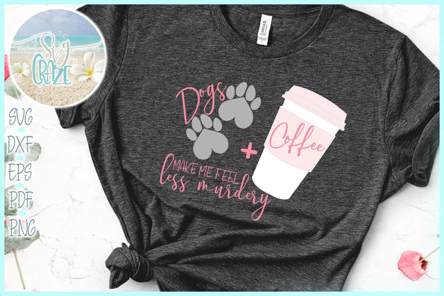 Dogs Plus Coffee Make Me Feel Less Murdery Quote SVG SVG Harbor Grace Designs