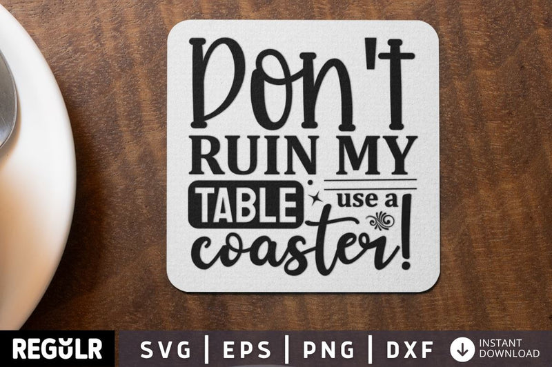 Don t ruin my table use a coaster SVG SVG Regulrcrative 