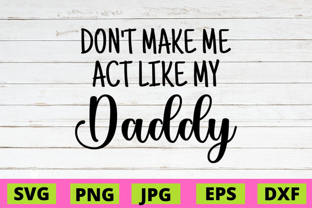 Don't Act Me Like My Daddy SVG NextArtWorks 