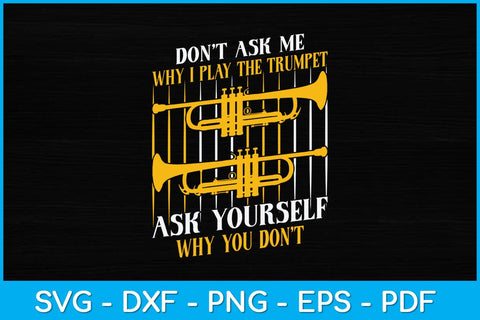 Don’t Ask Me Why I Play The Trumpet Ask Yourself Why You Don't Svg Cutting File SVG Helal 