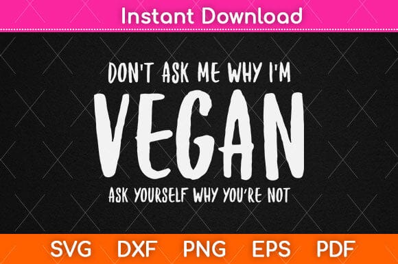 Don't Ask Me Why I'm Vegan Svg Design SVG artprintfile 