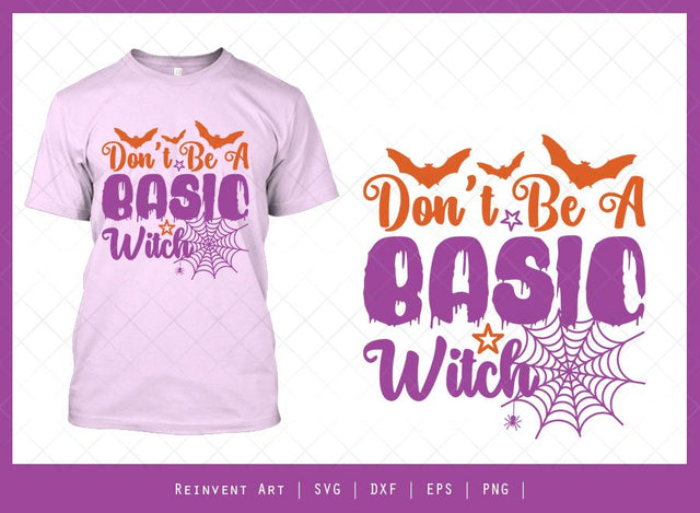 Don’t Be A Basic Witch SVG Cut File | T-shirt Design SVG Reinvent Art 