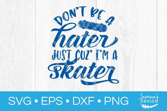 Dont Be A Hater Just Cuz Im A Skater SVG SavanasDesign 