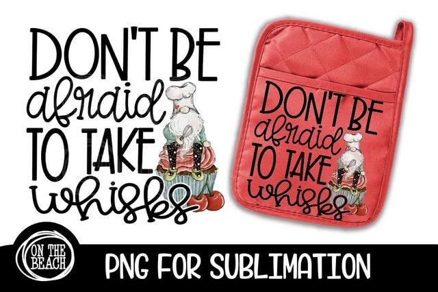 Don't Be Afraid To Take Whisks - PNG GNOME - POTHOLDER APRON Sublimation On the Beach Boutique 