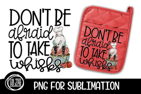 Don't Be Afraid To Take Whisks - PNG GNOME - POTHOLDER APRON Sublimation On the Beach Boutique 
