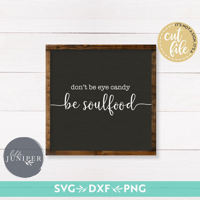 Don't Be Eye Candy Be Soulfood SVG | Motivational svg | Farmhouse Sign Design SVG LilleJuniper 