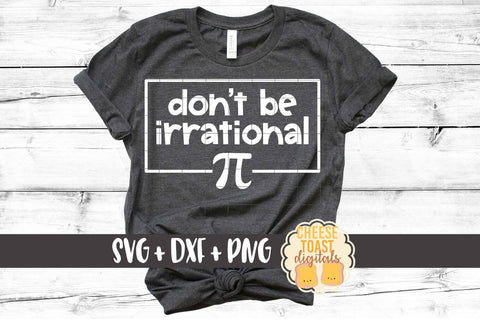 Don't Be Irrational - Pi Day SVG PNG DXF Cutting Files SVG Cheese Toast Digitals 
