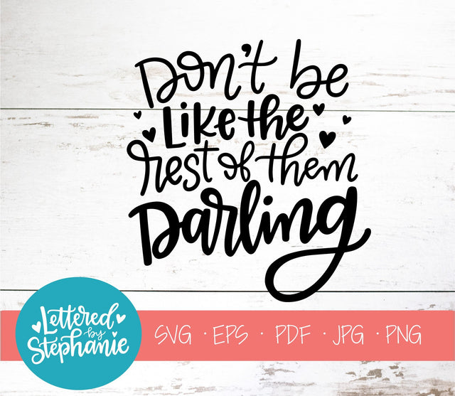 Don't Be Like The Rest Of Them Darling SVG, Affirmation SVG SVG Lettered by Stephanie 