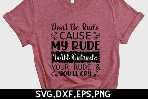 Don't Be Rude, Cause My Rude Will Out rude Your Rude & You'll Cry SVG Angelina750 