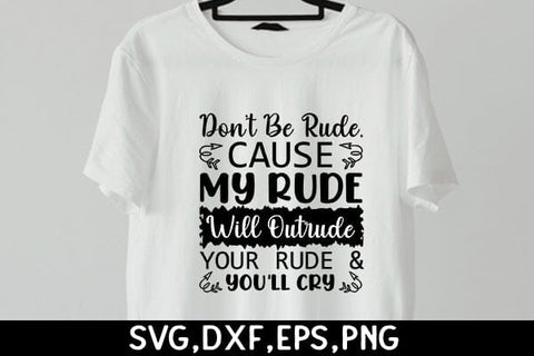 Don't Be Rude, Cause My Rude Will Out rude Your Rude & You'll Cry SVG Angelina750 