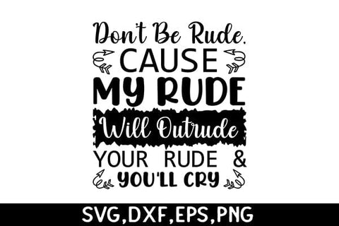 Don't Be Rude, Cause My Rude Will Out rude Your Rude & You'll Cry SVG Angelina750 