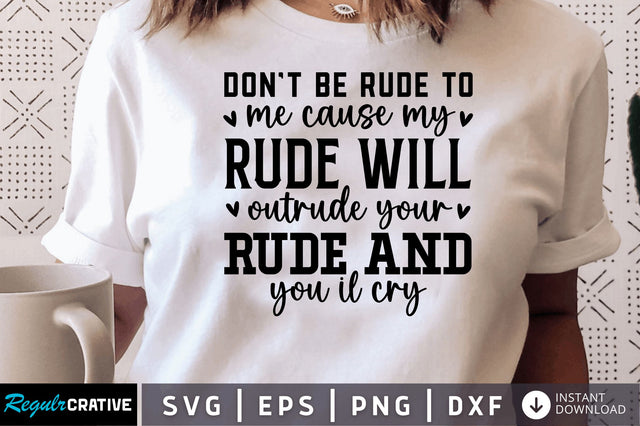 Dont be rude to me cause my rude will outrude SVG SVG Regulrcrative 