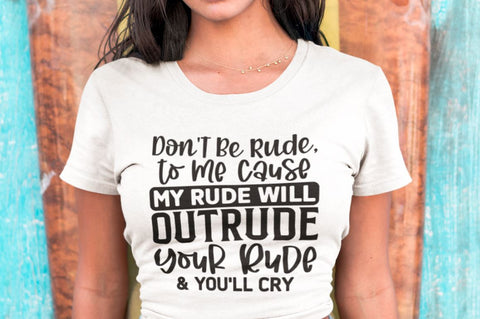 Don't Be Rude, to me Cause My Rude Will Outrude Your Rude & You'll Cry SVG SVG Regulrcrative 