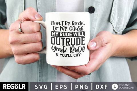 Don't Be Rude, to me Cause My Rude Will Outrude Your Rude & You'll Cry SVG SVG Regulrcrative 