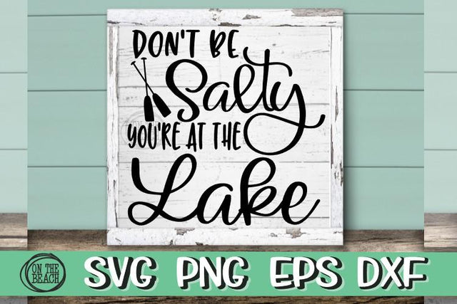 DON'T BE SALTY - YOU'RE AT THE LAKE - SVG PNG EPS DXF - SIGN SVG On the Beach Boutique 