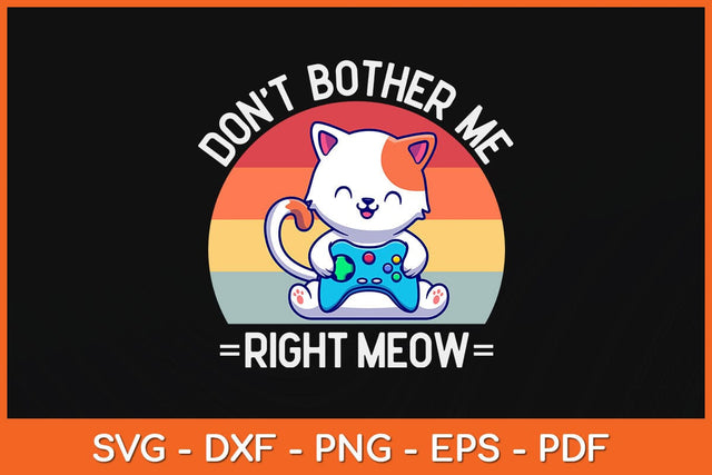 Don't Bother Me Right Meow Funny Video Gamer & Cat Svg Design SVG artprintfile 