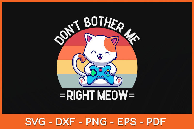 Don't Bother Me Right Meow Funny Video Gamer & Cat Svg Design SVG artprintfile 