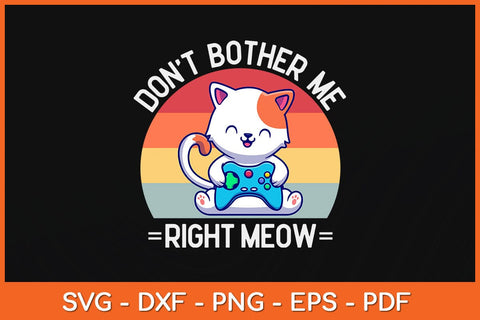 Don't Bother Me Right Meow Funny Video Gamer & Cat Svg Design SVG artprintfile 