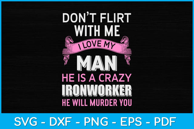 Don't Flirt With Me I Love My Man He Is A Crazy Ironworker Svg Design SVG artprintfile 