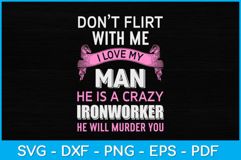 Don't Flirt With Me I Love My Man He Is A Crazy Ironworker Svg Design SVG artprintfile 