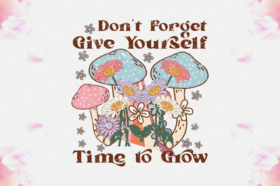 Don’t Forget Give Yourself Time to Grow Sublimation Sublimation Jagonath Roy 