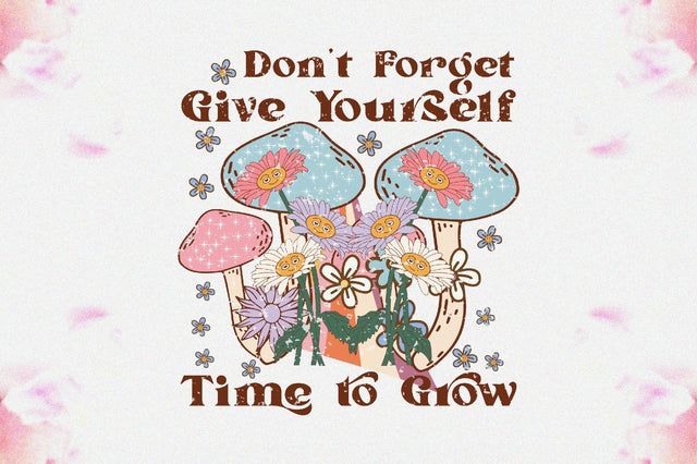 Don’t Forget Give Yourself Time to Grow Sublimation Sublimation Jagonath Roy 
