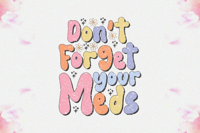 Don't Forget Your Meds Sublimation Sublimation Jagonath Roy 