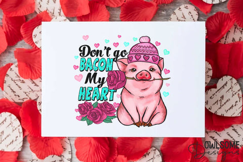 Dont Go Bacon My Heart PNG Design Sublimation Owlsome.Designs 