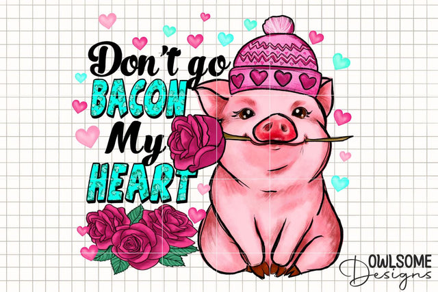 Dont Go Bacon My Heart PNG Design Sublimation Owlsome.Designs 