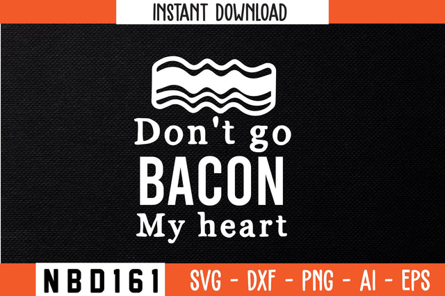 don't go bacon my heart Svg Design SVG Nbd161 