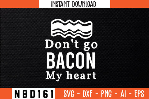 don't go bacon my heart Svg Design SVG Nbd161 