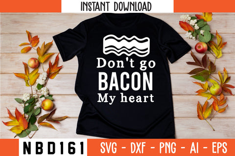 don't go bacon my heart Svg Design SVG Nbd161 