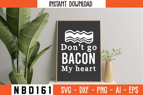 don't go bacon my heart Svg Design SVG Nbd161 