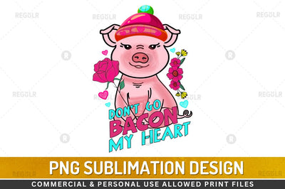 Don't go bacon my heart SVG Sublimation Regulrcrative 