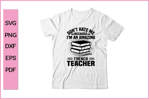 Don't Hate Me Because Amazing French Teacher SVG PNG Craft File SVG SVG Print File 