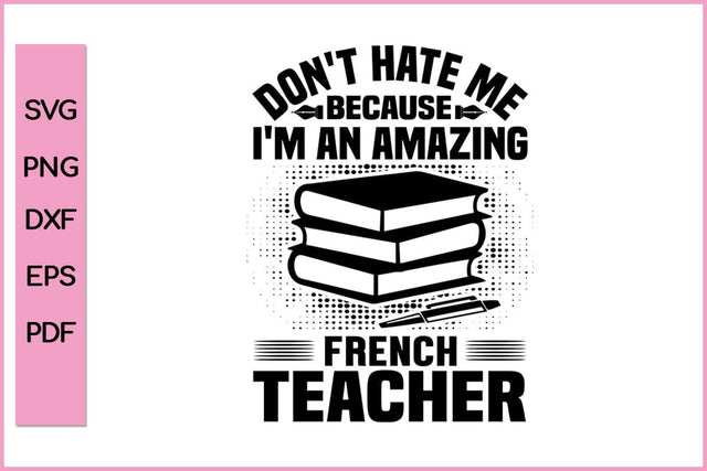 Don't Hate Me Because Amazing French Teacher SVG PNG Craft File SVG SVG Print File 