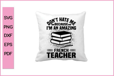 Don't Hate Me Because Amazing French Teacher SVG PNG Craft File SVG SVG Print File 