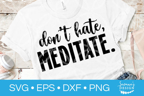 Dont Hate Meditate SVG SVG SavanasDesign 