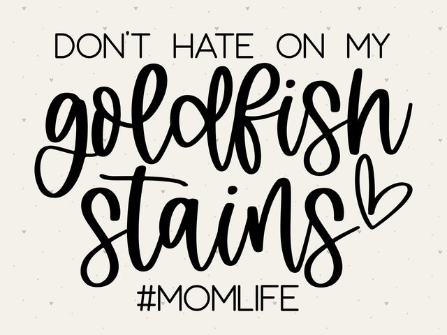 Don't Hate on My Goldfish Stains SVG | momlife SVG | PNG | DXF SVG Toteally SVG 