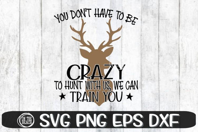 Don't Have To Be Crazy- Hunt SVG EPS DXF PNG - Hunting Svg SVG On the Beach Boutique 