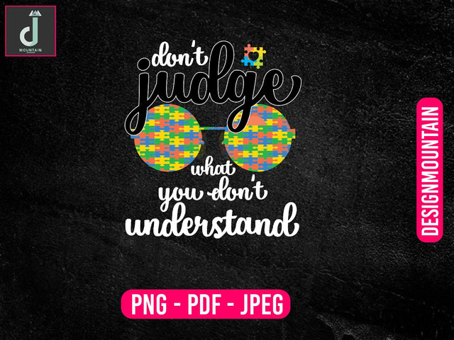Don't judge what you don't understand png, Autism Awareness Png, Austim Png, Austim Bundle design Sublimation Alihossainbd 