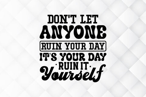 Dont let anyone ruin your day its SVG SVG Regulrcrative 