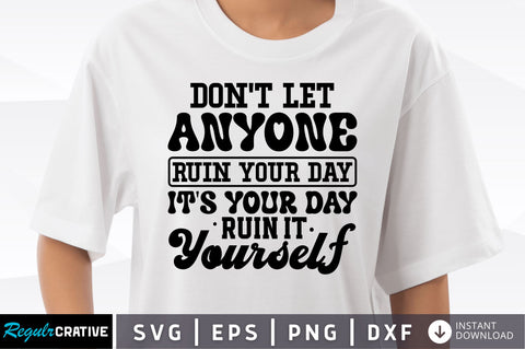 Dont let anyone ruin your day its SVG SVG Regulrcrative 