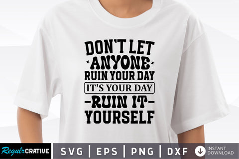 Dont let anyone ruin your day its your SVG SVG Regulrcrative 