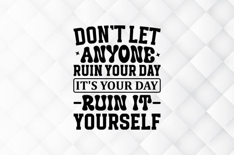 Dont let anyone ruin your day its your SVG SVG Regulrcrative 