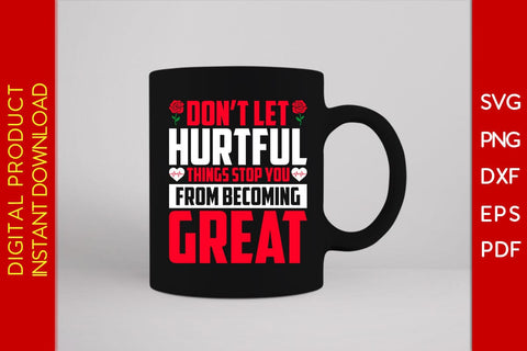 Don't Let Hurtful Things Stop You From Becoming Great SVG PNG PDF Cut File SVG Creativedesigntee 
