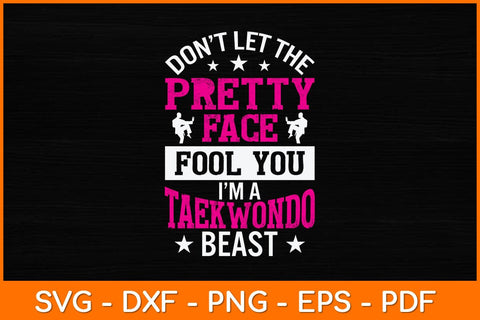 Don’t Let The Pretty Face Fool You I’m A Taekwondo Beast Svg Design SVG artprintfile 
