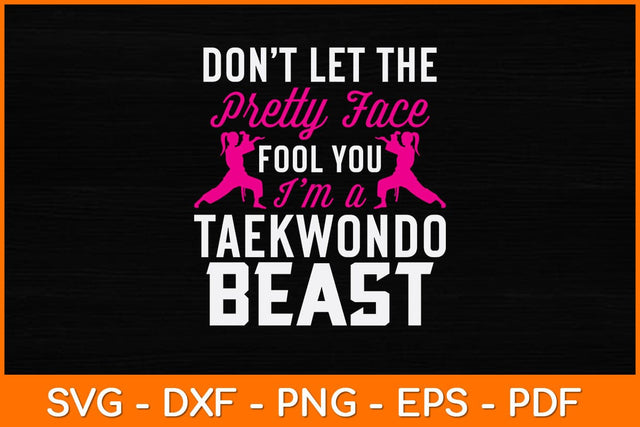 Don’t Let The Pretty Face Fool You I’m A Taekwondo Beast Svg Design SVG artprintfile 