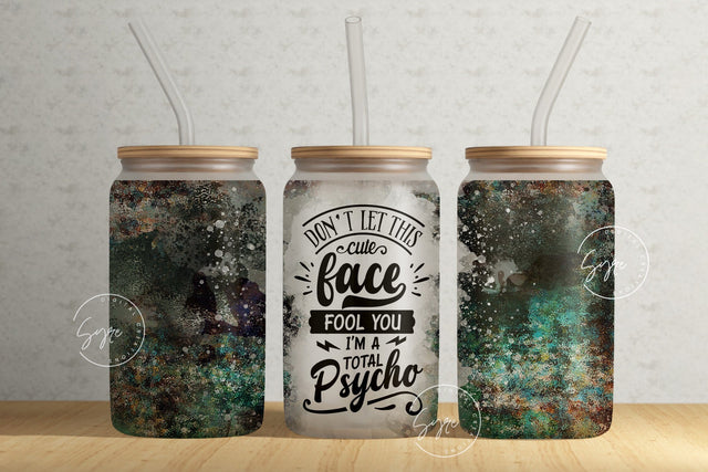 Don't Let This Cute Face Fool You I'm A Total Psycho, Sarcastic Quote Tumbler Wrap, 16oz Libbey Glass Can Tumbler Sublimation PNG Sublimation Syre Digital Creations 