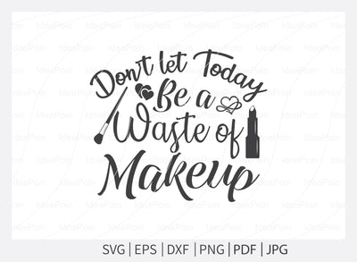 Don't let today be a waste of makeup Svg, Makeup SVG Bundle, Makeup Svg, Woman svg, women makeup svg, Funny makeup svg, Funny woman svg, Cut Files for Crafters SVG Dinvect 